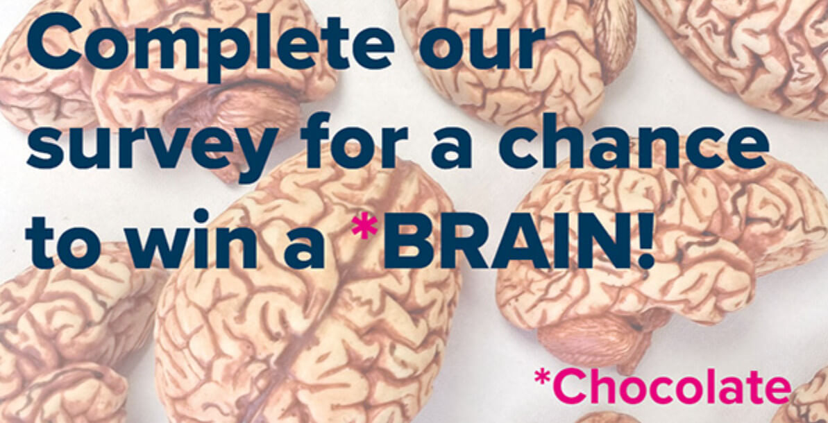 Brains displayed on a white background with the following text. Complete our survey for a chance to win a chocolate brain
